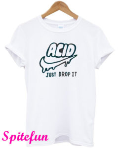 Acid Just Drop It T-Shirt