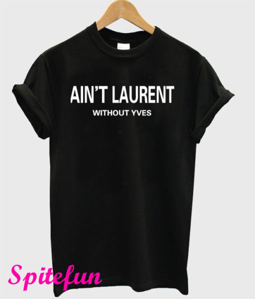 Ain't Laurent Without Yves T-Shirt