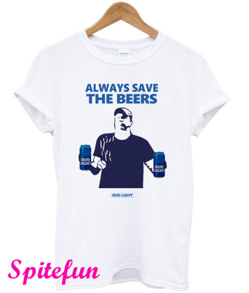 Always Save The Beers Bud Light T-Shirt