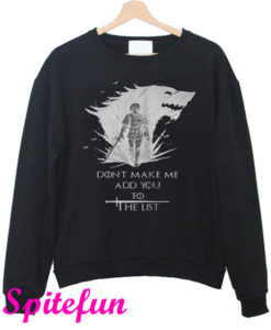 Arya Stark Don’t Make Me Add You To The List Sweatshirt