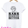 Barb Deserved Better New T-Shirt