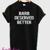 Barb Deserved Better T-Shirt