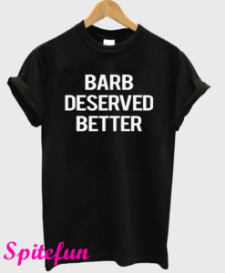 Barb Deserved Better T-Shirt