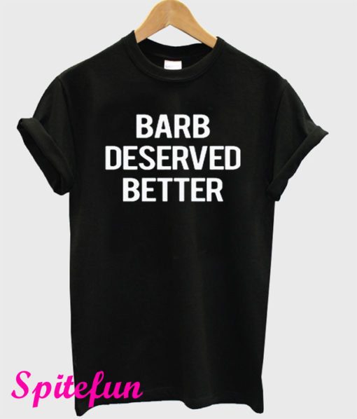 Barb Deserved Better T-Shirt