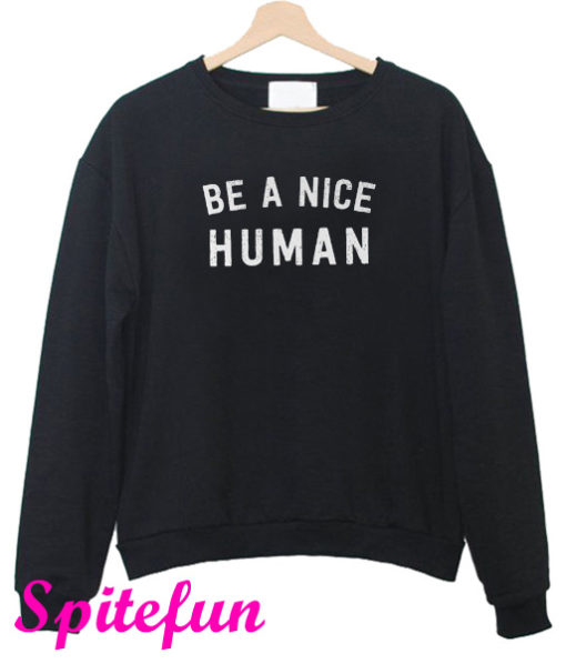 Be A Nice Human Sweatshirt