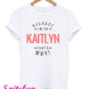Because I'm The Kaitlyn That's Why T-Shirt