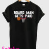 Board Man Gets Paid T-Shirt