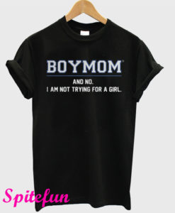 Boy Mom And No I Am Not Trying For A Girl T-Shirt