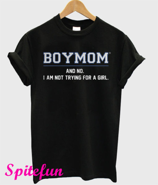 Boy Mom And No I Am Not Trying For A Girl T-Shirt