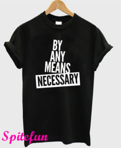 By Any Means Necessary T-Shirt