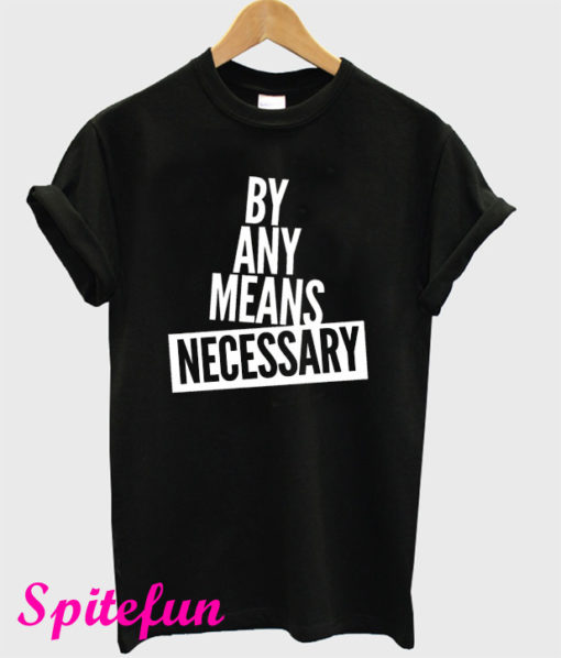 By Any Means Necessary T-Shirt
