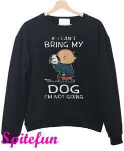 Charlie Brown Snoopy If I Can't Bring My Dog I'm Not Going Sweatshirt