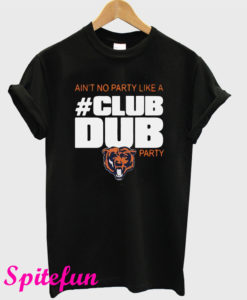 Chicago Bears Ain't No Party Like A Club Dub Party T-Shirt