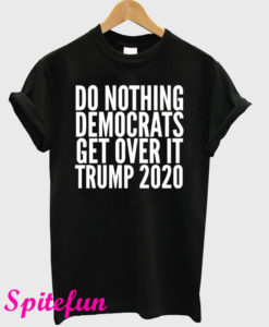 Do Nothing Democrats Get Over It Trump 2020 T-Shirt