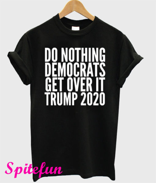 Do Nothing Democrats Get Over It Trump 2020 T-Shirt