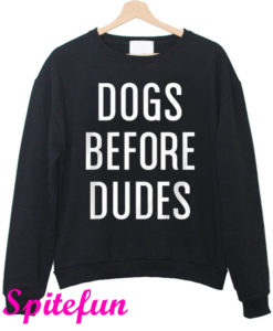 Dogs Before Dudes Sweatshirt