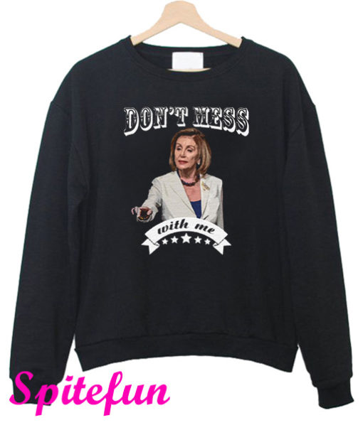 Don't Mess With Me Sweatshirt Nancy Pelosi Sweatshirt