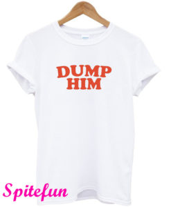 Dump Him T-Shirt