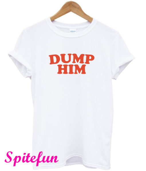 Dump Him T-Shirt