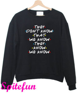 Friends They Don't Know That We Know Sweatshirt