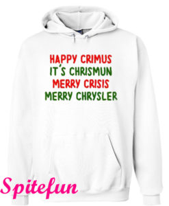 Happy Crimus I'ts Chrismun Merry Crisis Merry Chrysler Christmas Hoodie