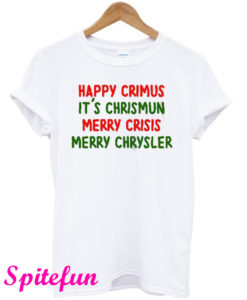 Happy Crimus I'ts Chrismun Merry Crisis Merry Chrysler Christmas T-Shirt