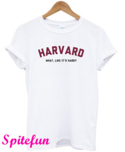 Harvard What Like It’s Hard T-Shirt