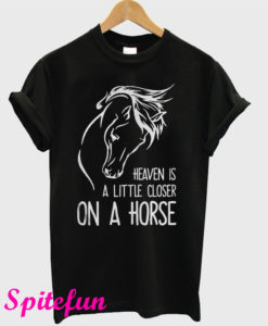 Heaven Is a Little Closer On a Horse T-Shirt