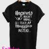 Hogwarts Wasn’t Hiring So I Teach Muggles Instead T-Shirt
