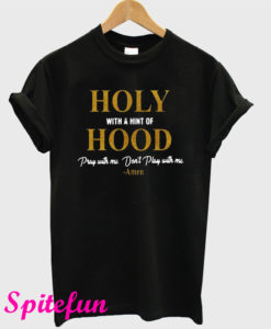 Holy With a Hint of Hood Pray With Me Don't Play With Me T-Shirt