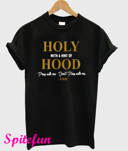 Holy With a Hint of Hood Pray With Me Don't Play With Me T-Shirt