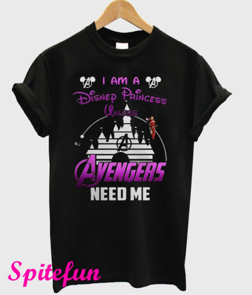 I Am A Disney Princess Unless Avengers Need Me T-Shirt