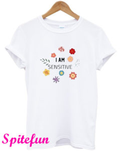 I Am Sensitive T-Shirt