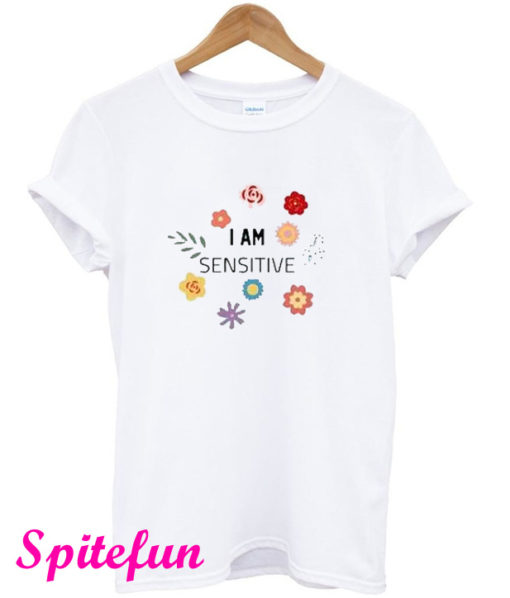 I Am Sensitive T-Shirt