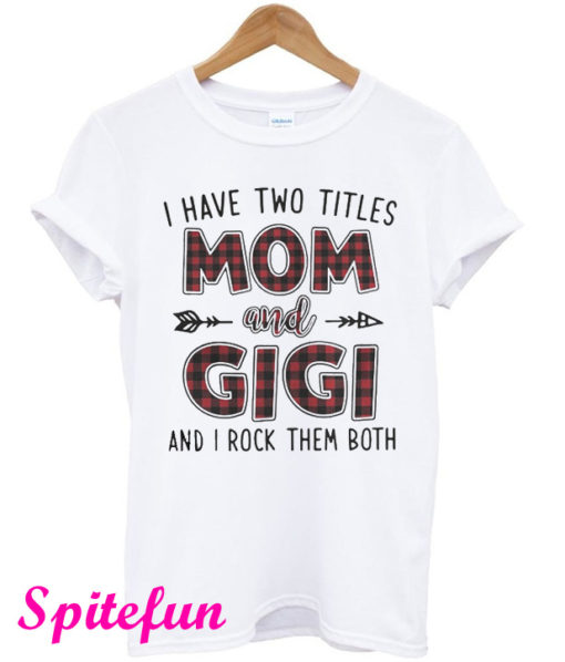 I Have Two Titles Mom And Gigi And I Rock Them Both T-Shirt