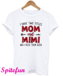 I Have Two Titles Mom And Mimi T-Shirt