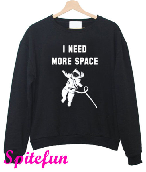 I Need More Space Sweatshirt