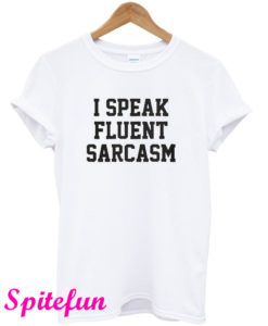 I Speak Fluent Sarcasm T-Shirt