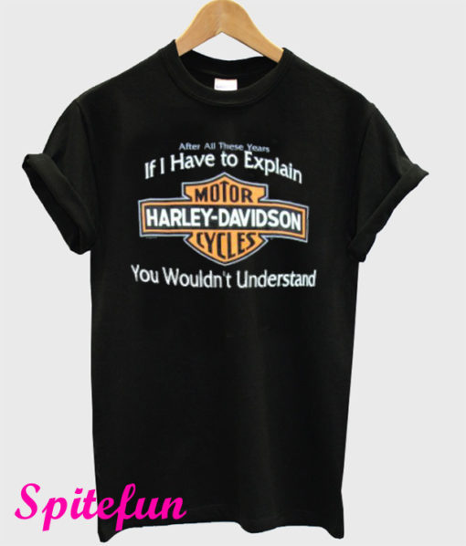 If I Have to Explain Harley Davidson T-Shirt