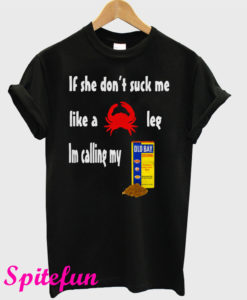 If She Don't Suck Me Like a Leg Im Calling My Old Bay T-Shirt