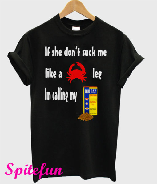 If She Don't Suck Me Like a Leg Im Calling My Old Bay T-Shirt