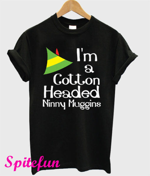 I'm a Cotton Headed Ninny Muggins T-Shirt