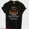 Its A Kayla Thing You Wouldnt Understand T-Shirt