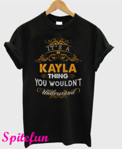 Its A Kayla Thing You Wouldnt Understand T-Shirt