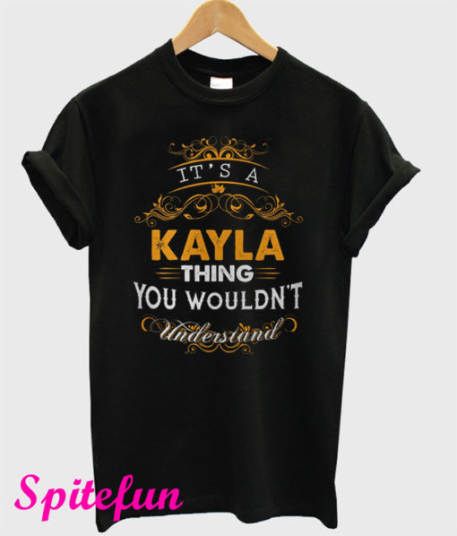 Its A Kayla Thing You Wouldnt Understand T-Shirt