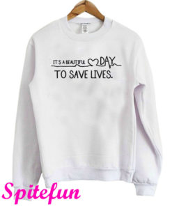 It's a Beautiful Day to Save Lives Sweatshirt