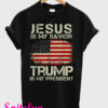 Jesus Is My Savior Trump Is My President T-Shirt