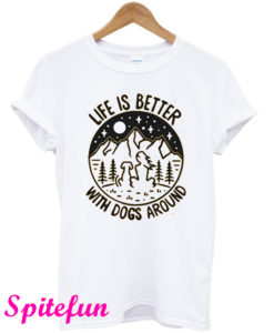 Life Is Better With Dogs Around T-Shirt
