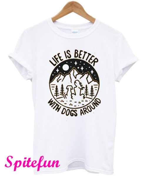 Life Is Better With Dogs Around T-Shirt