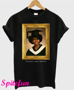 Michelle Obama Graduation Portrait When They Go Low We Go High T-Shirt